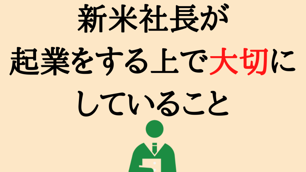 新米社長が起業をする上で大切にしていること